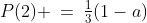 P(2) \:=\:\tfrac{1}{3}(1-a)