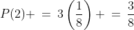 P(2) \:=\:3\left(\frac{1}{8}\right) \:=\:\frac{3}{8}