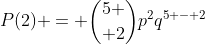 P(2) = {5 \choose 2}p^{2}q^{5 - 2}