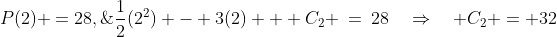 P(2) =28,\;\;\frac{1}{2}(2^2) - 3(2) + C_2 \:=\:28\quad\Rightarrow\quad C_2 = 32