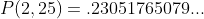 P(2,25)=.23051765079...