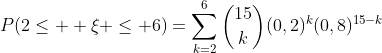 P(2\leq  \xi \leq 6)=\sum_{k=2}^{6}\binom{15}{k}(0,2)^k(0,8)^{15-k}