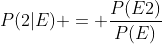 P(2|E) = \frac{{P(E2)}}{{P(E)}}