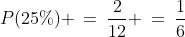 P(25\%) \:=\:\frac{2}{12} \:=\:\frac{1}{6}