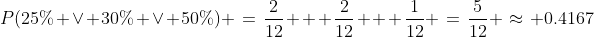 P(25\% \vee 30\% \vee 50\%) \:=\:\frac{2}{12} + \frac{2}{12} + \frac{1}{12} \:=\:\frac{5}{12} \:\approx\: 0.4167