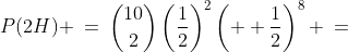 P(2H) \:=\:\binom{10}{2}\left(\frac{1}{2}\right)^2\left(  \frac{1}{2}\right)^8 \:=\;\frac{45}{1024} 