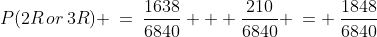 P(2R\,or\,3R) \:=\:\frac{1638}{6840} + \frac{210}{6840} \:= \:\frac{1848}{6840}\;\approx\;0.2702