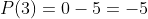 P(3)=0-5=-5