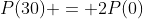 P(30) = 2P(0)