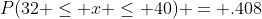 P(32 \leq x \leq 40) = .408