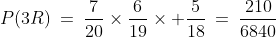 P(3R)\:=\:\frac{7}{20}\times\frac{6}{19}\times \frac{5}{18}\:=\:\frac{210}{6840}