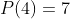 P(4)=7