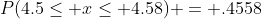 P(4.5\leq x\leq 4.58) = .4558