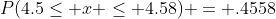 P(4.5\leq x \leq 4.58) = .4558