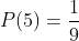 P(5)=\frac{1}{9}