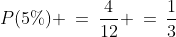 P(5\%) \:=\:\frac{4}{12} \:=\:\frac{1}{3}