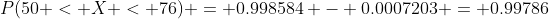 P(50 < X < 76) = 0.998584 - 0.0007203 = 0.99786