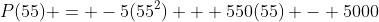 P(55) = -5(55^2) + 550(55) - 5000