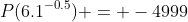 P(6.1^{-0.5}) = -4999