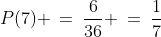 P(7) \:=\:\frac{6}{36} \:=\:\frac{1}{7}