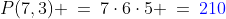 P(7,3) \:=\:7\cdot6\cdot5 \:=\:{\color{blue}210}