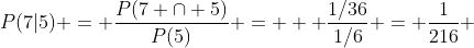 P(7|5) = \frac{P(7 \cap 5)}{P(5)} =   \frac{1/36}{1/6} = \frac{1}{216} 