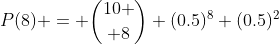 P(8) = {10 \choose 8} (0.5)^{8} (0.5)^{2}
