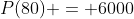P(80) = 6000