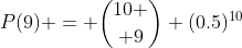 P(9) = {10 \choose 9} (0.5)^{10}