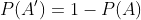 P(A')=1-P(A)
