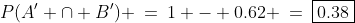 P(A' \cap B') \:=\:1 - 0.62 \:=\:\boxed{0.38}