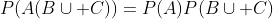 P(A(B\cup C))=P(A)P(B\cup C)