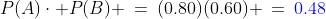 P(A)\cdot P(B) \:=\:(0.80)(0.60) \:=\:{\color{blue}0.48}