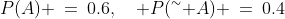 P(A) \:=\:0.6,\quad P(^{\sim} A) \:=\:0.4