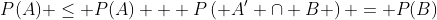 0 \le P\left( {A' \cap B} \right)\; \Rightarrow \;P(A) \le P(A) + P\left( {A' \cap B} \right) = P(B)