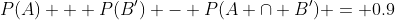 P(A) + P(B') - P(A \cap B') = 0.9