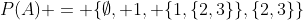 P(A) = \{\emptyset, 1, \{1,\{2,3\}\},\{2,3\}\}