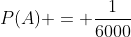 P(A) = \frac{1}{6000}