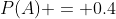 P(A) = 0.4