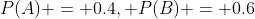 P(A) = 0.4, P(B) = 0.6