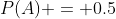 P(A) = 0.5