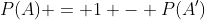 P(A) = 1 - P(A')