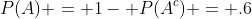 P(A) = 1- P(A^c) = .6