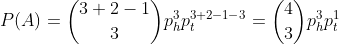 P(A)=\binom{3+2-1}{3}p_h^3p_t^{3+2-1-3}=\binom{4}{3}p_h^3p_t^{1}
