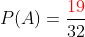 P(A)=\frac{{\color{red}19}}{32}