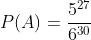 P(A)=\frac{5^{27}}{6^{30}}