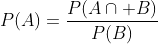 P(A)=\frac{P(A\cap B)}{P(B)}