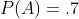 P(A)=.7