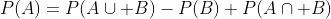 P(A)=P(A\cup B)-P(B)+P(A\cap B)