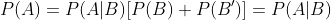 P(A)=P(A|B)[P(B)+P(B')]=P(A|B)